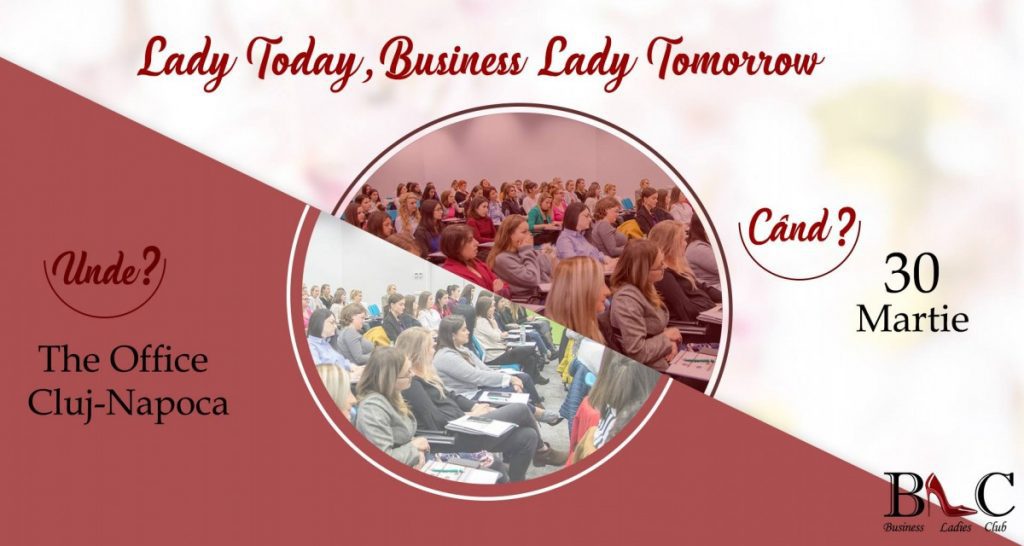Business Ladies Club organizează a VII-a ediție a evenimentului Lady Today, Business Lady Tomorrow destinată exclusiv doamnelor și domnișoarelor